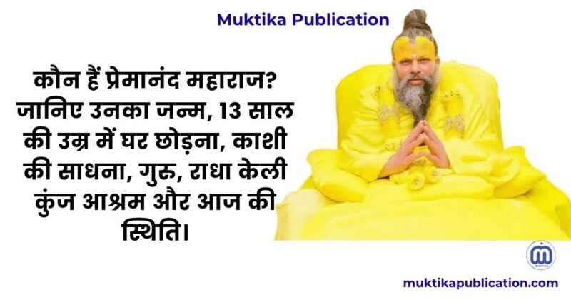 कौन हैं प्रेमानंद महाराज? जानिए उनका जन्म, 13 साल की उम्र में घर छोड़ना, काशी की साधना, गुरु, राधा केली कुंज आश्रम और आज की स्थिति।