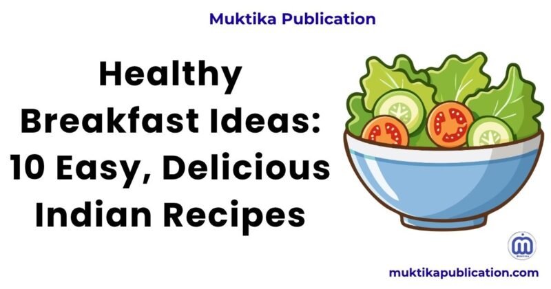 Healthy Breakfast Ideas: 10 Easy, Delicious Indian Recipes
